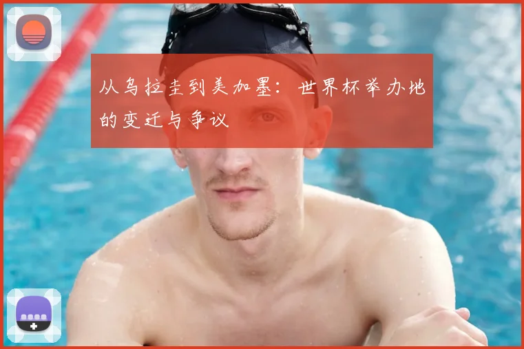 从乌拉圭到美加墨：世界杯举办地的变迁与争议