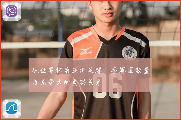 从世界杯看亚洲足球：参赛国数量与竞争力的真实关系
