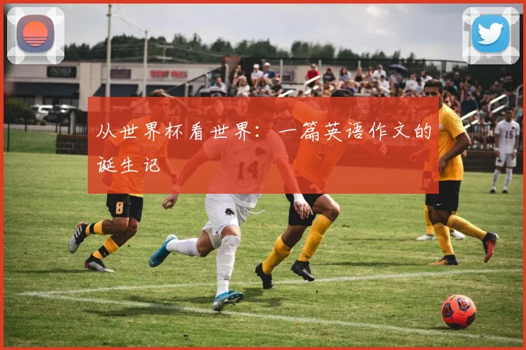 从世界杯看世界：一篇英语作文的诞生记