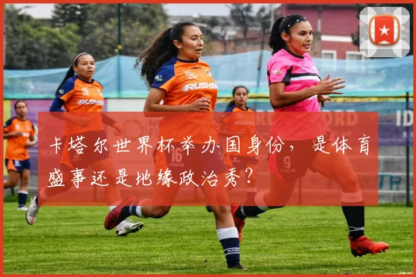 卡塔尔世界杯举办国身份，是体育盛事还是地缘政治秀？