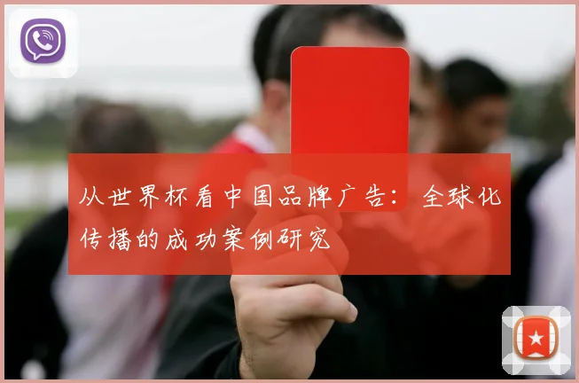 从世界杯看中国品牌广告：全球化传播的成功案例研究